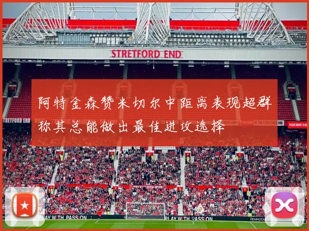 阿特金森赞米切尔中距离表现超群称其总能做出最佳进攻选择