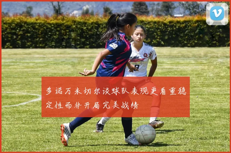 多诺万米切尔谈球队表现更看重稳定性而非开局完美战绩
