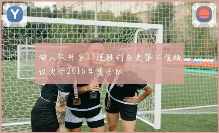 湖人队开季13连胜创历史第二佳绩仅次于2016年勇士队