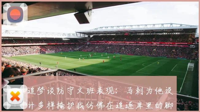 追梦谈防守文班表现：马刺为他设计多样掩护我仿佛在追逐库里的脚步